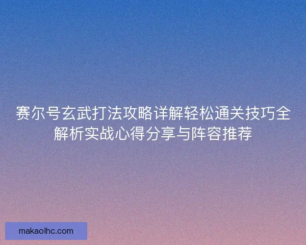赛尔号玄武打法攻略详解轻松通关技巧全解析实战心得分享与阵容推荐