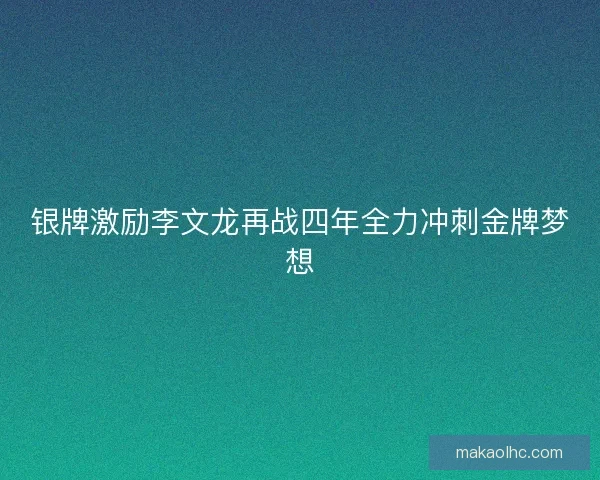 银牌激励李文龙再战四年全力冲刺金牌梦想